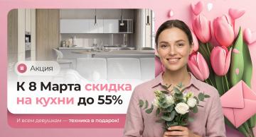 К 8 марта скидки на кухни до 55% + техника в подарок!